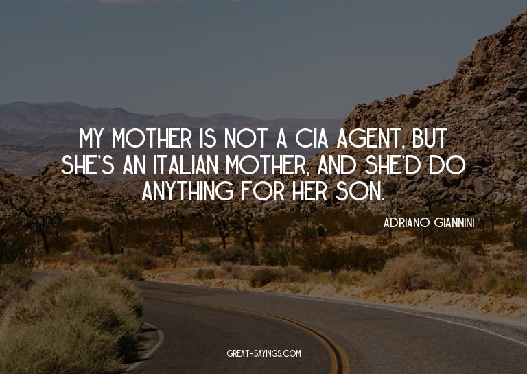 My mother is not a CIA agent, but she's an Italian moth