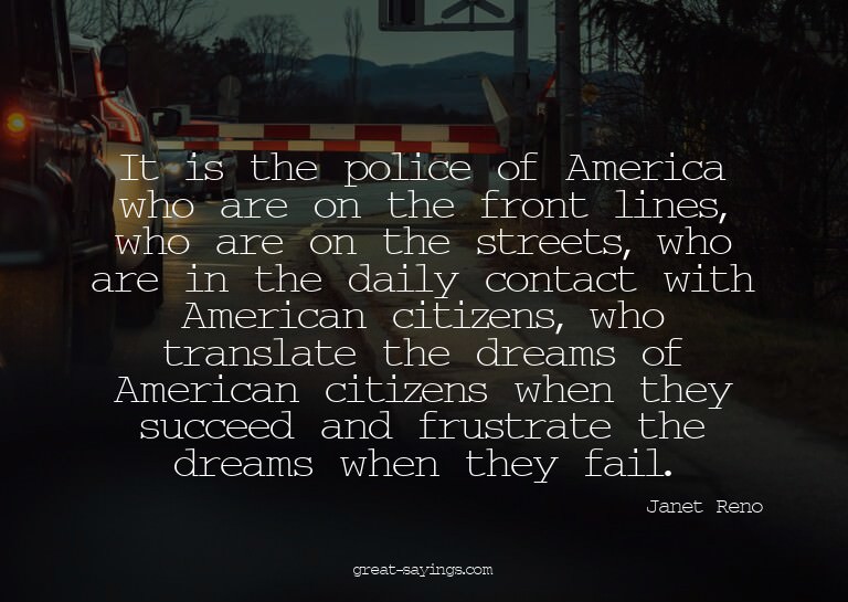 It is the police of America who are on the front lines,
