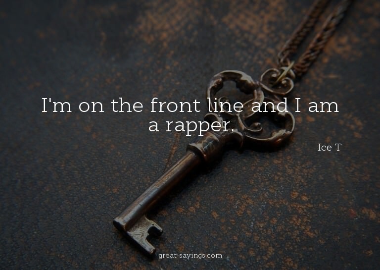 I'm on the front line and I am a rapper.

