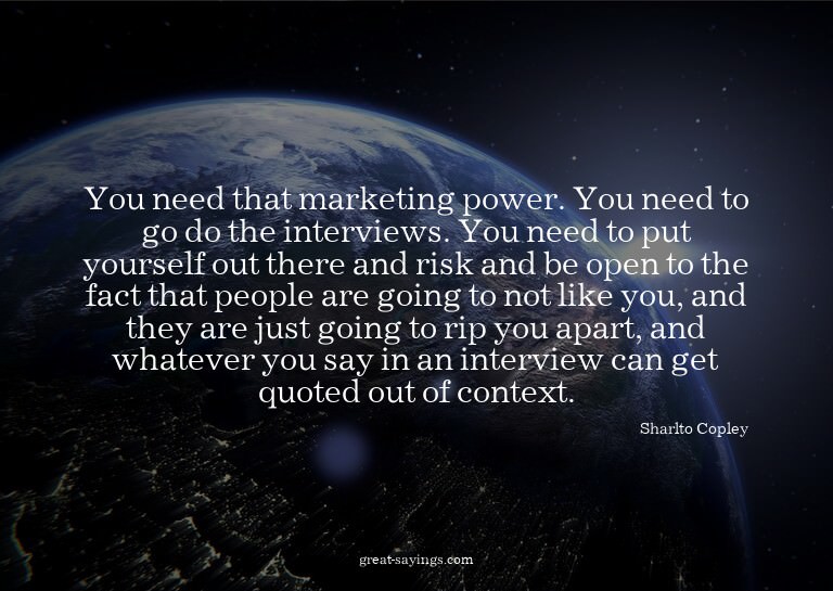 You need that marketing power. You need to go do the in