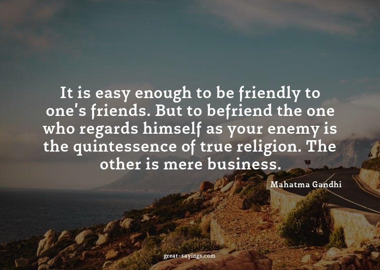 It is easy enough to be friendly to one's friends. But