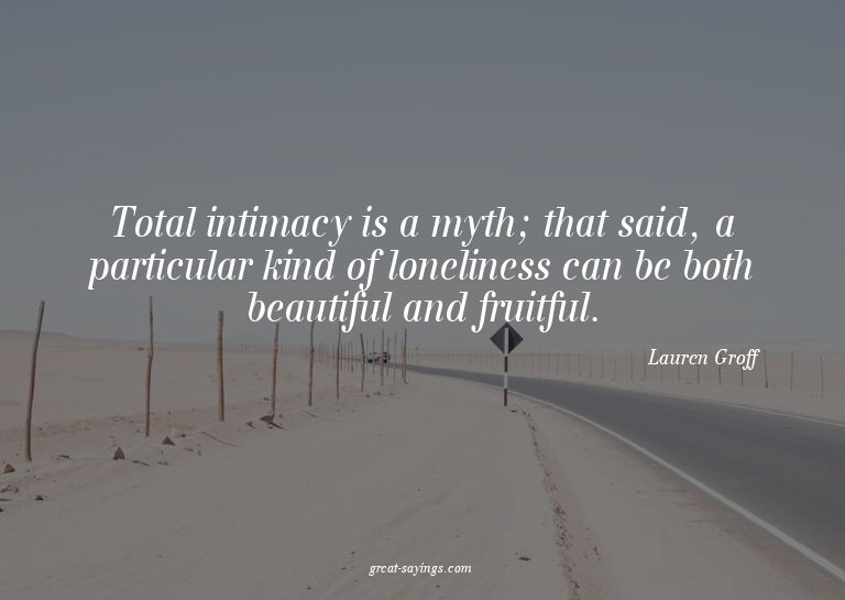 Total intimacy is a myth; that said, a particular kind