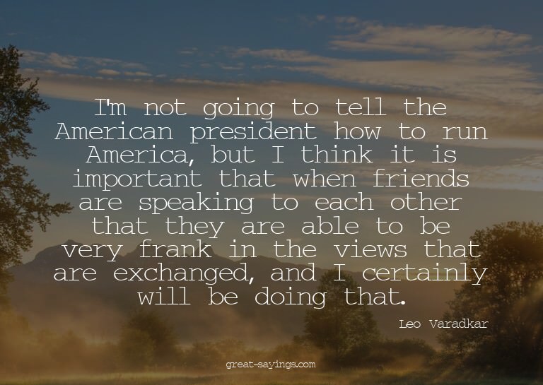 I'm not going to tell the American president how to run
