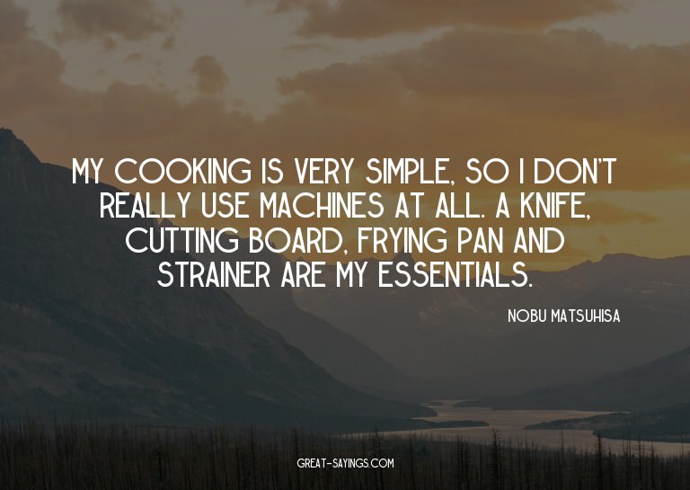 My cooking is very simple, so I don't really use machin