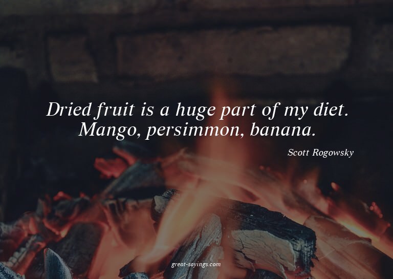 Dried fruit is a huge part of my diet. Mango, persimmon