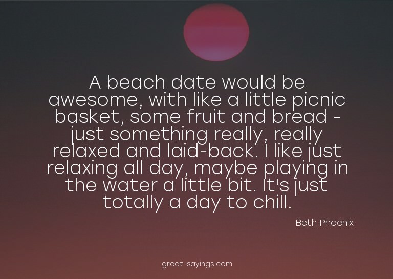 A beach date would be awesome, with like a little picni