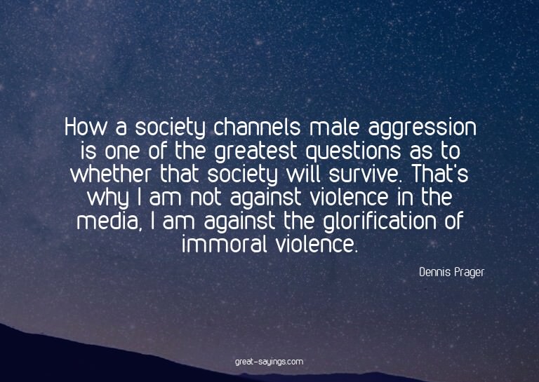 How a society channels male aggression is one of the gr