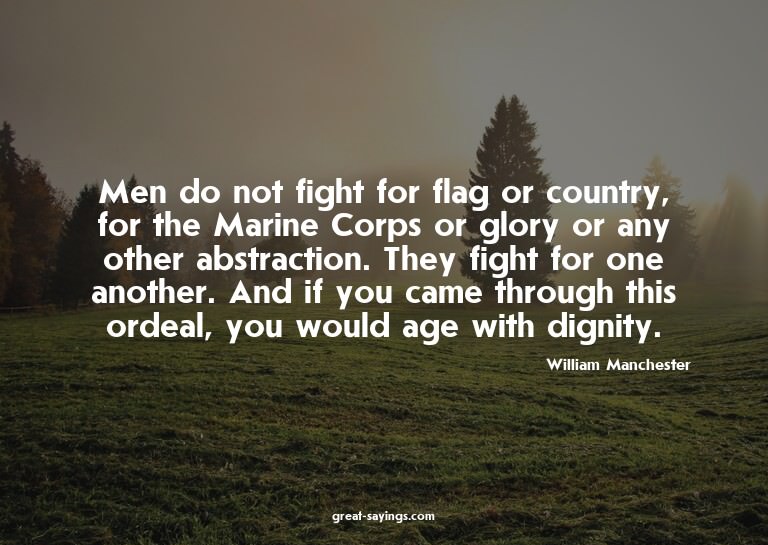 Men do not fight for flag or country, for the Marine Co