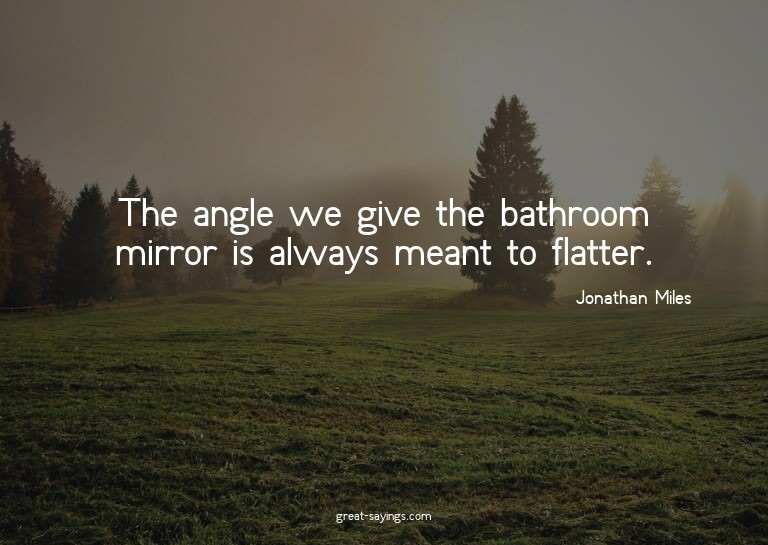 The angle we give the bathroom mirror is always meant t