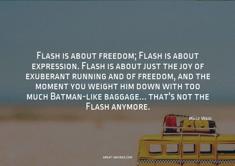 Flash is about freedom; Flash is about expression. Flas