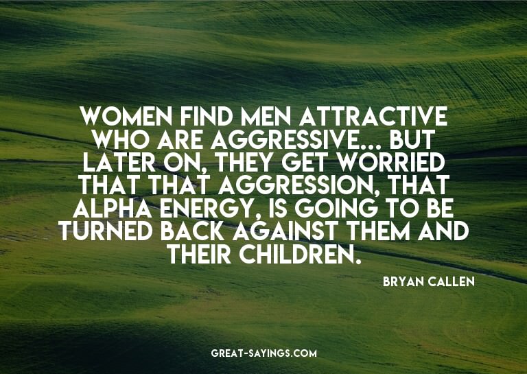 Women find men attractive who are aggressive... but lat