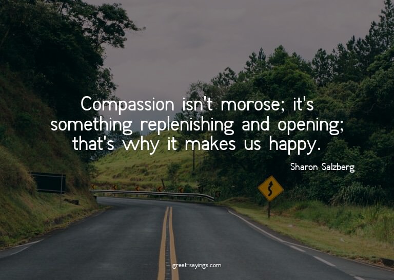 Compassion isn't morose; it's something replenishing an