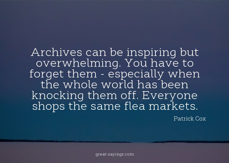 Archives can be inspiring but overwhelming. You have to