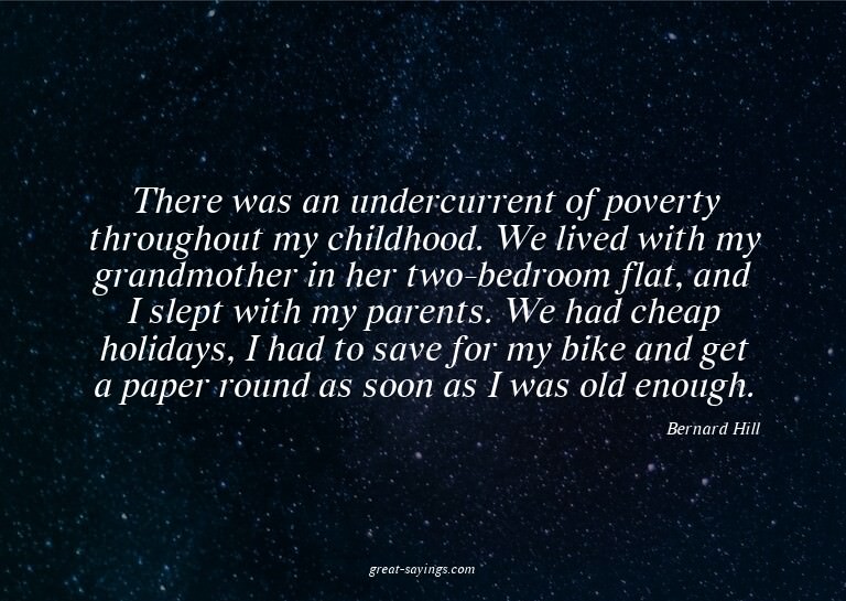 There was an undercurrent of poverty throughout my chil