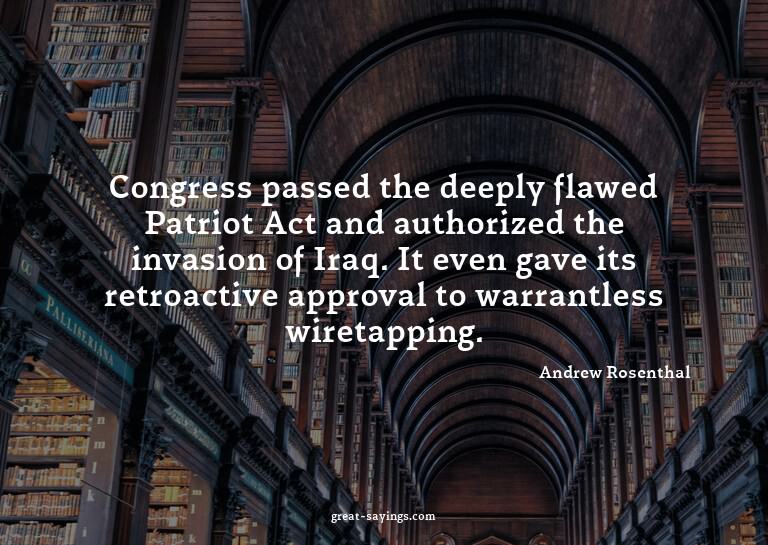 Congress passed the deeply flawed Patriot Act and autho