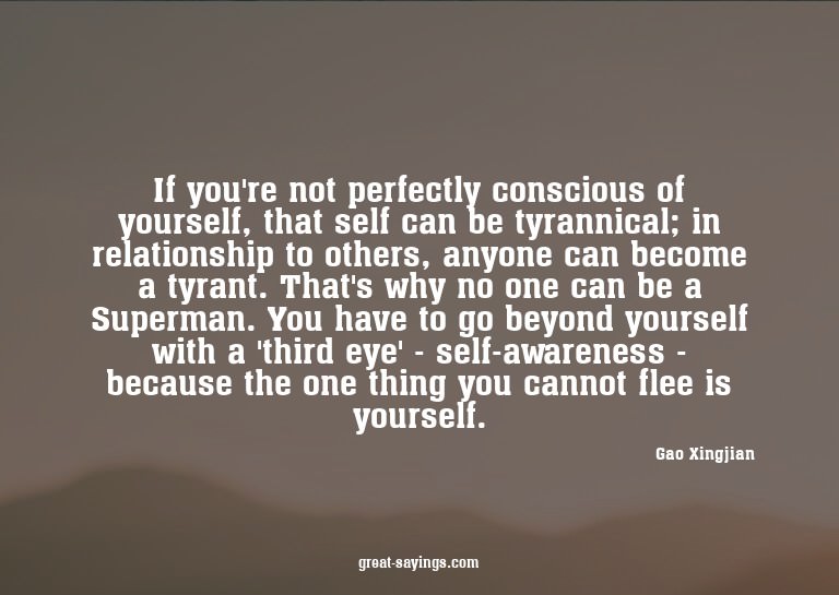 If you're not perfectly conscious of yourself, that sel