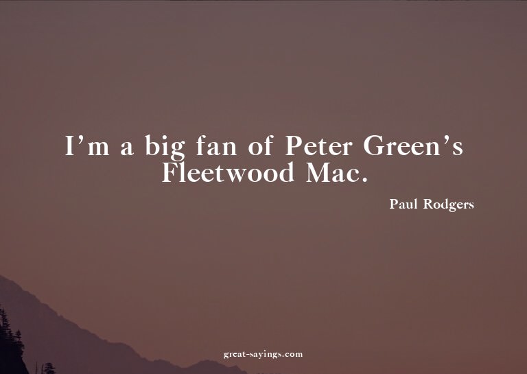 I'm a big fan of Peter Green's Fleetwood Mac.

