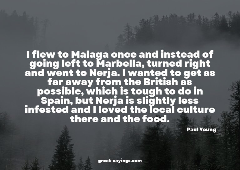 I flew to Malaga once and instead of going left to Marb