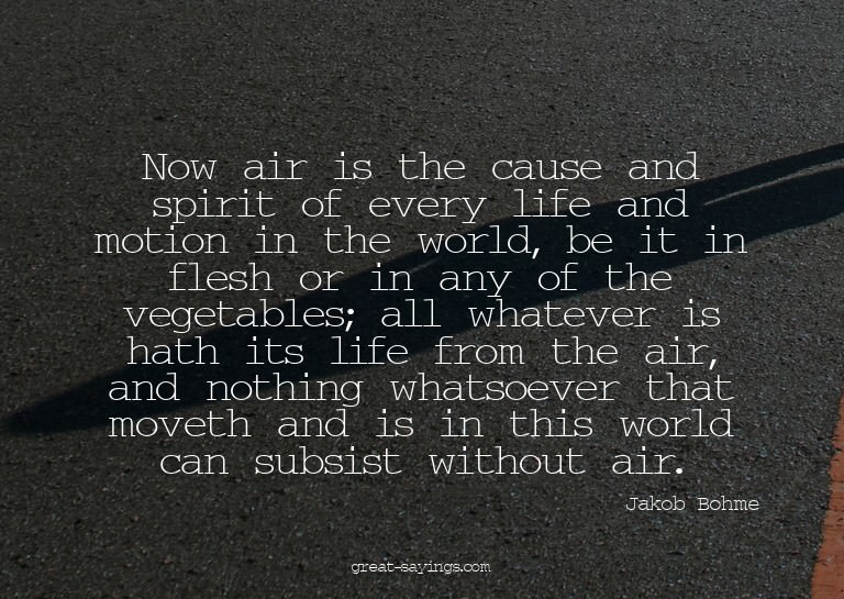 Now air is the cause and spirit of every life and motio