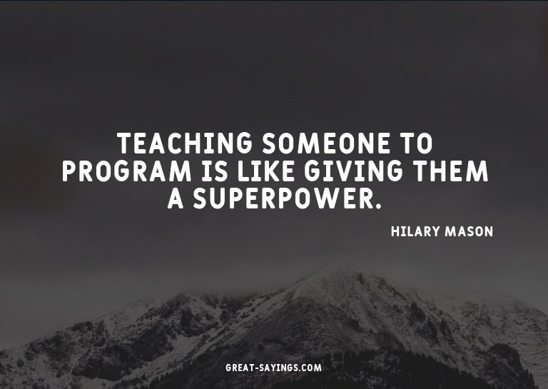 Teaching someone to program is like giving them a super