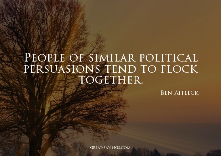 People of similar political persuasions tend to flock t