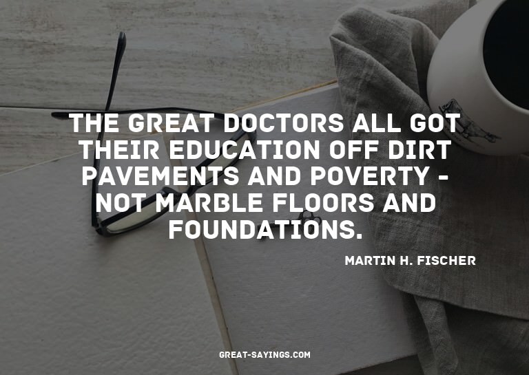 The great doctors all got their education off dirt pave