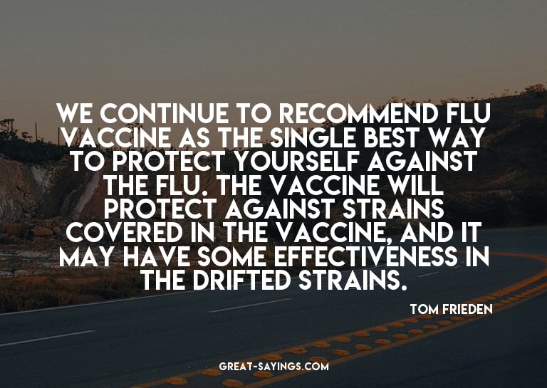 We continue to recommend flu vaccine as the single best