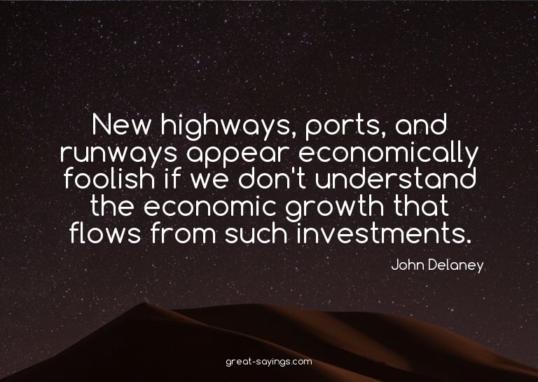 New highways, ports, and runways appear economically fo