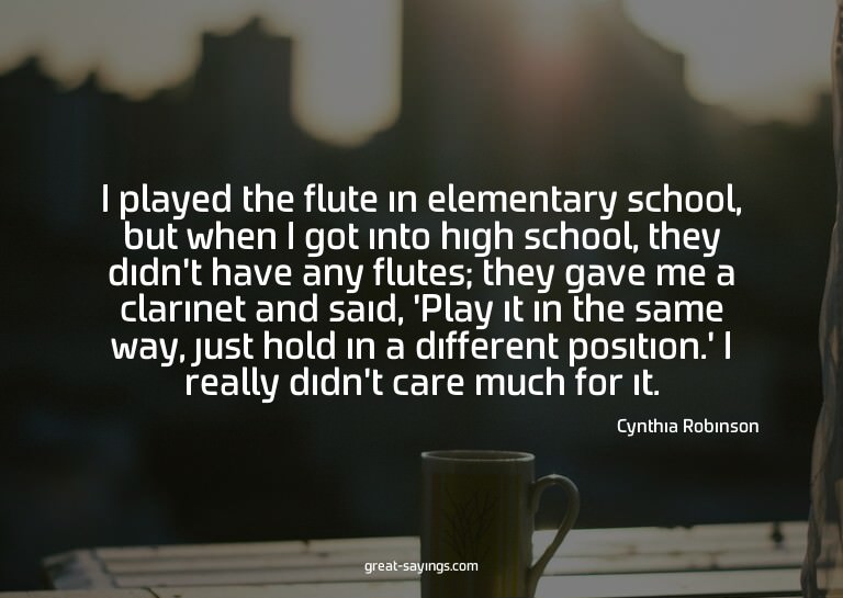 I played the flute in elementary school, but when I got