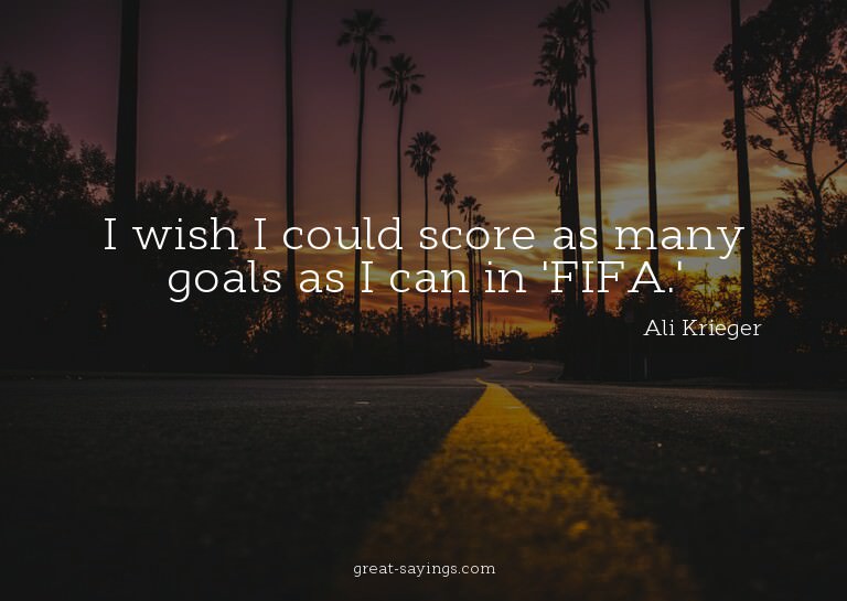 I wish I could score as many goals as I can in 'FIFA.'

