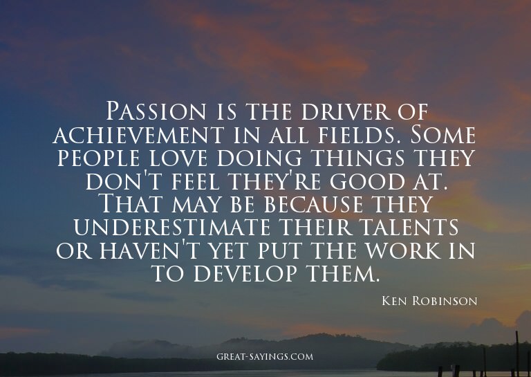 Passion is the driver of achievement in all fields. Som