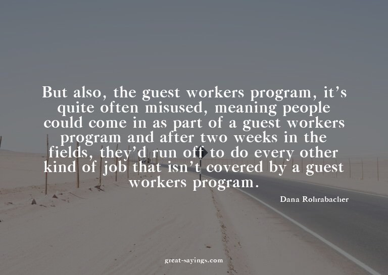 But also, the guest workers program, it's quite often m