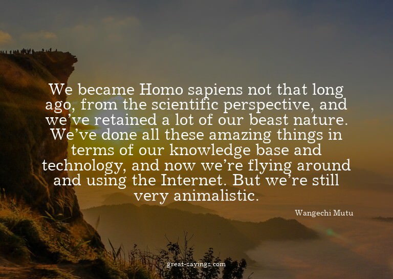 We became Homo sapiens not that long ago, from the scie