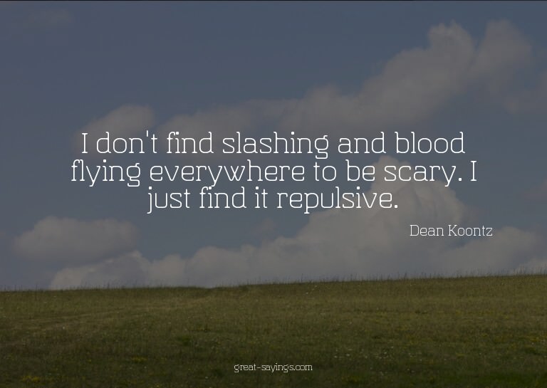 I don't find slashing and blood flying everywhere to be