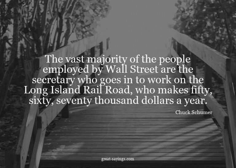 The vast majority of the people employed by Wall Street
