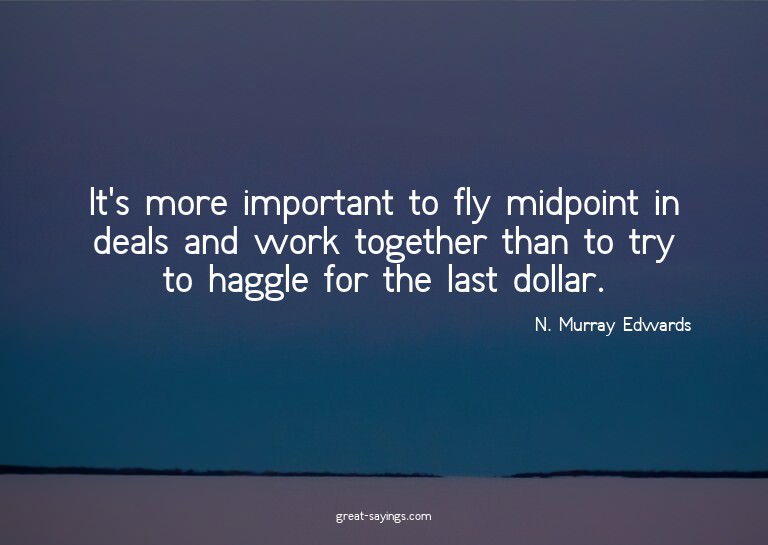 It's more important to fly midpoint in deals and work t