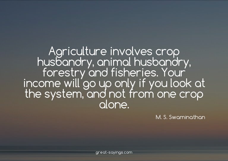 Agriculture involves crop husbandry, animal husbandry,