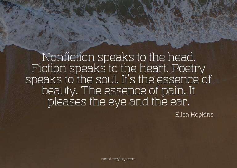 Nonfiction speaks to the head. Fiction speaks to the he