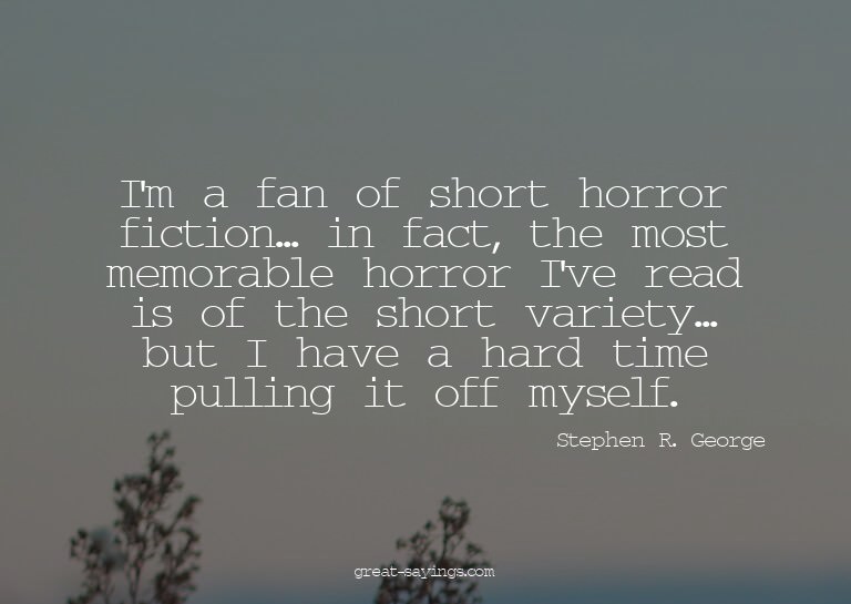 I'm a fan of short horror fiction... in fact, the most