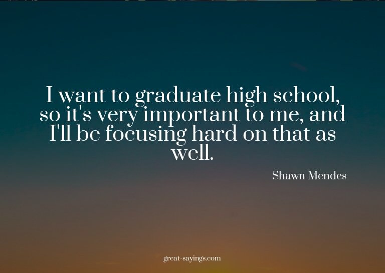 I want to graduate high school, so it's very important