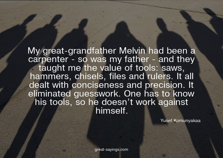 My great-grandfather Melvin had been a carpenter - so w