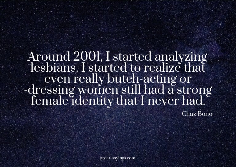 Around 2001, I started analyzing lesbians. I started to