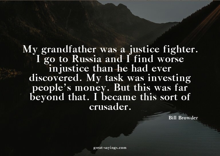 My grandfather was a justice fighter. I go to Russia an