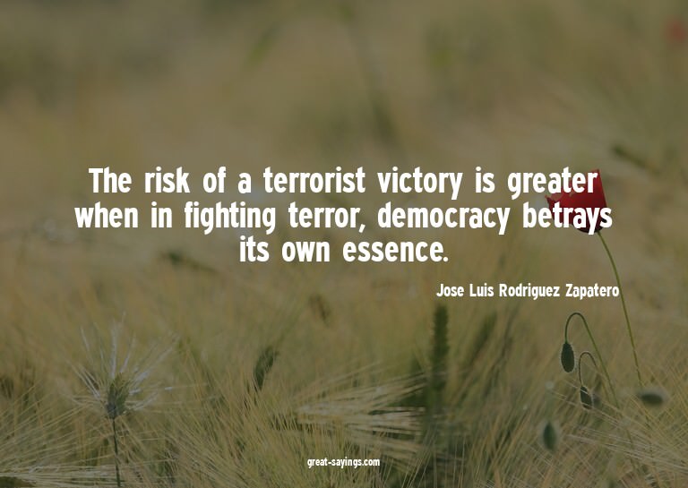 The risk of a terrorist victory is greater when in figh