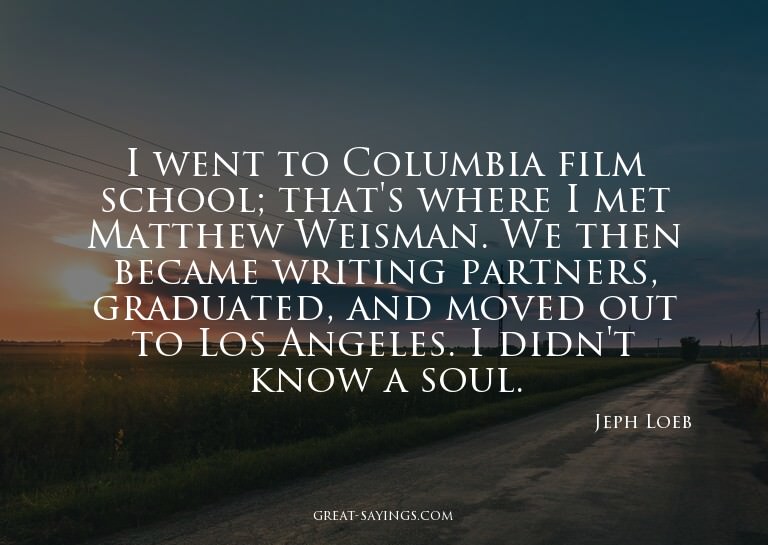 I went to Columbia film school; that's where I met Matt