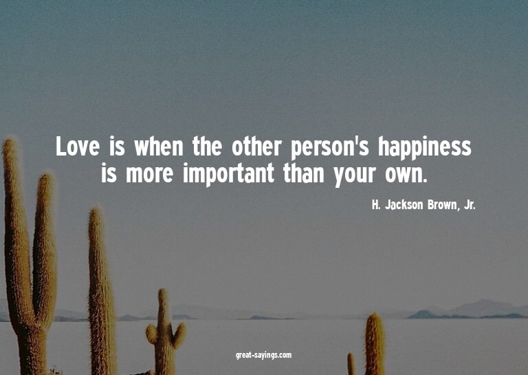 Love is when the other person's happiness is more impor