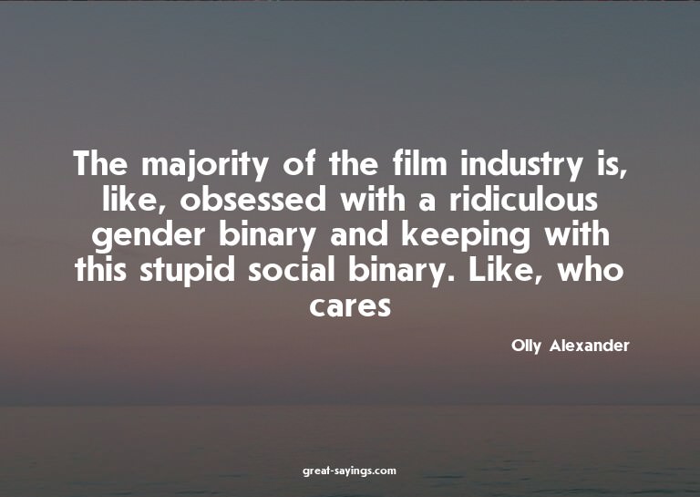 The majority of the film industry is, like, obsessed wi