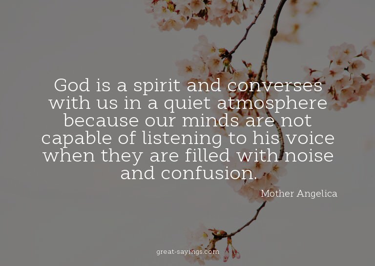 God is a spirit and converses with us in a quiet atmosp