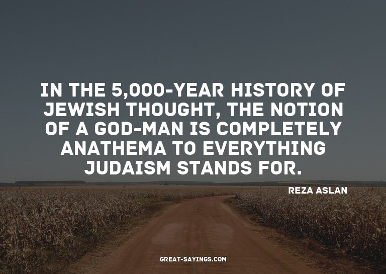 In the 5,000-year history of Jewish thought, the notion