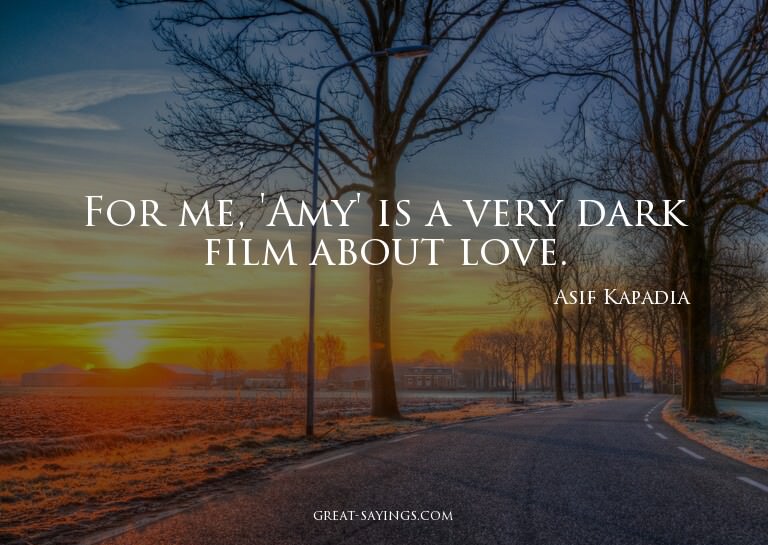 For me, 'Amy' is a very dark film about love.

